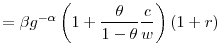 \displaystyle =\beta g^{-\alpha}\left( 1+\frac{\theta}{1-\theta}\frac{c}{w}\right) \left( 1+r\right)