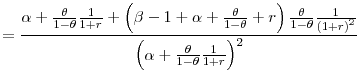 \displaystyle =\frac{\alpha+\frac{\theta}{1-\theta}\frac{1}{1+r}+\left( \beta-1+\alpha+\frac{\theta}{1-\theta}+r\right) \frac{\theta}{1-\theta}% \frac{1}{\left( 1+r\right) ^{2}}}{\left( \alpha+\frac{\theta}{1-\theta }\frac{1}{1+r}\right) ^{2}}