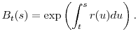 \displaystyle B_t(s) = \exp\left(\int_t^s r(u)du\right). 