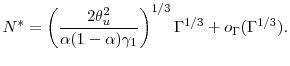\displaystyle N^* = \left (\frac{2 \theta_u^2}{\ensuremath{\alpha}(1-\ensuremath{\alpha}) \gamma_1} \right )^{1/3} \ensuremath{\Gamma}^{1/3} +o_{\ensuremath{\Gamma}}(\ensuremath{\Gamma}^{1/3}).