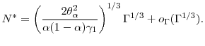 \displaystyle N^* = \left (\frac{2 \theta_\ensuremath{\alpha}^2}{\ensuremath{\alpha}(1-\ensuremath{\alpha}) \gamma_1} \right )^{1/3} \ensuremath{\Gamma}^{1/3} +o_{\ensuremath{\Gamma}}(\ensuremath{\Gamma}^{1/3}). 