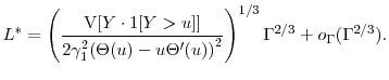 \displaystyle L^* = \left( \frac{\ensuremath{{\operatorname V}\lbrack Y\cdot\ensuremath{1[Y>u]}\rbrack}} {2 \gamma_1^2 \ensuremath{{(\Theta(u)-u\Theta'(u))}}^2} \right)^{1/3}\ensuremath{\Gamma}^{2/3} +o_{\ensuremath{\Gamma}}(\ensuremath{\Gamma}^{2/3}).