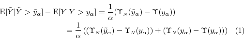 \begin{multline} \ensuremath{{\operatorname E}\lbrack \ensuremath{{\tilde Y}}\vert\ensuremath{{\tilde Y}}>\tilde{y}_{\alpha}\rbrack} - \ensuremath{{\operatorname E}\lbrack {Y}\vert{Y}>{y}_{\alpha}\rbrack} = \frac{1}{\alpha}(\Upsilon_\ensuremath{{\scriptscriptstyle N}}(\tilde{y}_{\alpha})- \Upsilon(y_{\alpha}))\ = \frac{1}{\alpha}\left( (\Upsilon_\ensuremath{{\scriptscriptstyle N}}(\tilde{y}_{\alpha})- \Upsilon_\ensuremath{{\scriptscriptstyle N}}({y}_{\alpha})) + (\Upsilon_\ensuremath{{\scriptscriptstyle N}}({y}_{\alpha}) - \Upsilon(y_{\alpha})) \right) \end{multline}