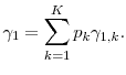 \displaystyle \gamma_1 = \sum_{k=1}^K p_k\gamma_{1,k}. 