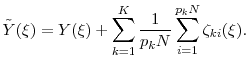 \displaystyle \ensuremath{{\tilde Y}}(\xi) = Y(\xi) + \sum_{k=1}^K \frac{1}{p_k N}\sum_{i=1}^{p_k N} \ensuremath{{\zeta_{ki}}}(\xi). 