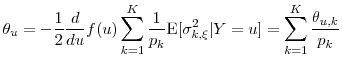 \displaystyle \theta_u = -\frac{1}{2} \frac{d}{du}f(u) \sum_{k=1}^K \frac{1}{p_k} \ensuremath{{\operatorname E}\lbrack \sigma^2_{k,\xi}\vert Y=u\rbrack} = \sum_{k=1}^K \frac{\theta_{u,k}}{p_k}