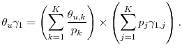 \displaystyle \theta_u \gamma_1 = \left(\sum_{k=1}^K \frac{\theta_{u,k}}{p_k}\right) \times\left(\sum_{j=1}^K p_j \gamma_{1,j}\right). 