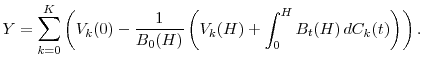 \displaystyle Y = \sum_{k=0}^K \left(V_k(0) - \frac{1}{B_0(H)} \left(V_k(H) + \int_0^H B_t(H)\, dC_k(t)\right)\right). 