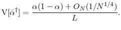 \displaystyle \ensuremath{{\operatorname V}\lbrack \ensuremath{{\hat\alpha}^\dag }\rbrack} = \frac{\alpha(1-\alpha) +O_N(1/N^{1/4})}{L}. 