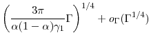 \displaystyle \left (\frac{3 \pi}{\alpha(1-\alpha) \gamma_1}\ensuremath{\Gamma}\right)^{1/4} +o_{\ensuremath{\Gamma}}(\ensuremath{\Gamma}^{1/4})