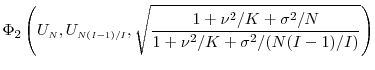 \displaystyle \Phi_2\left(U_\ensuremath{{\scriptscriptstyle N}},U_{\ensuremath{{\scriptscriptstyle N(I-1)/I}}}, \sqrt{\frac{1+ \nu^2/K+\sigma^2/N} {1+ \nu^2/K+\sigma^2/(N(I-1)/I)}}\right)