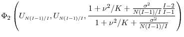 \displaystyle \Phi_2\left(U_{\ensuremath{{\scriptscriptstyle N(I-1)/I}}},U_{\ensuremath{{\scriptscriptstyle N(I-1)/I}}}, \frac{1+\nu^2/K+\frac{\sigma^2}{N(I-1)/I}\frac{I-2}{I-1}} {1+\nu^2/K+\frac{\sigma^2}{N(I-1)/I}}\right)