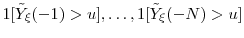  \ensuremath{1[\ensuremath{{\tilde Y}}_\xi(-1)>u]},\ldots, \ensuremath{1[\ensuremath{{\tilde Y}}_\xi(-N)>u]}