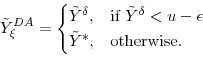 \begin{displaymath} \ensuremath{{\tilde Y}}_\xi^{DA} = \begin{cases} \ensuremath{{\tilde Y}}^\delta, & \mbox{if } \ensuremath{{\tilde Y}}^\delta< u- \ensuremath{\epsilon}\ \ensuremath{{\tilde Y}}^*, & \mbox{otherwise. } \end{cases}\end{displaymath}