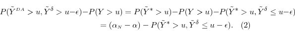 \begin{multline} P(\ensuremath{{\tilde Y}}^{\ensuremath{{\scriptscriptstyle DA}}} >u, \ensuremath{{\tilde Y}}^\delta > u-\ensuremath{\epsilon}) -P(Y>u) = P(\ensuremath{{\tilde Y}}^* >u)-P(Y>u) - P(\ensuremath{{\tilde Y}}^* >u, \ensuremath{{\tilde Y}}^\delta \leq u-\ensuremath{\epsilon})\ = (\ensuremath{\alpha}_\ensuremath{{\scriptscriptstyle N}}-\ensuremath{\alpha}) - P(\ensuremath{{\tilde Y}}^* >u, \ensuremath{{\tilde Y}}^\delta \leq u-\ensuremath{\epsilon}). \end{multline}