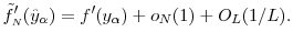 \displaystyle \ensuremath{\tilde{f}_\ensuremath{{\scriptscriptstyle N}}}'(\hat{y}_\ensuremath{\alpha})= f'(y_\ensuremath{\alpha})+ o_N(1) + O_L(1/L). 