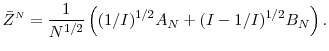 \displaystyle \bar{Z}^\ensuremath{{\scriptscriptstyle N}}= \frac{1}{N^{1/2}} \left ( ( 1/I )^{1/2} A_N + ({I-1}/{I})^{1/2} B_N \right).