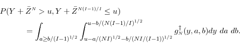\begin{multline*} P(Y +\bar{Z}^\ensuremath{{\scriptscriptstyle N}}>u, Y + \bar{Z}^{\ensuremath{{\scriptscriptstyle N(I-1)/I}}} \leq u) \ = \int_{a \geq b/(I-1)^{1/2}}\int^{u-b/(N(I-1)/I)^{1/2}}_{u-a/(N I)^{1/2} -b/(NI/(I-1))^{1/2}}g^\dag _\ensuremath{{\scriptscriptstyle N}}(y,a,b)dy \,\,da \,\,db. \end{multline*}
