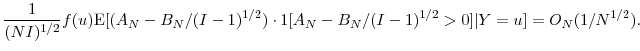 \displaystyle \frac{1}{(NI)^{1/2}}f(u) \ensuremath{{\operatorname E}\lbrack (A_N- B_N/(I-1)^{1/2}) \cdot \ensuremath{1[A_N- B_N/(I-1)^{1/2}>0]}\vert Y=u\rbrack} = O_N(1/N^{1/2}). 
