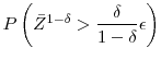 \displaystyle P\left(\bar{Z}^{1-\delta} > \frac{\delta}{1-\delta} \ensuremath{\epsilon}\right)