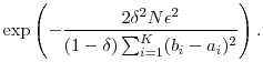 \displaystyle \exp\left(-\frac{2 \delta^2 N \ensuremath{\epsilon}^2} {(1-\delta)\sum_{i=1}^K (b_i-a_i)^2}\right).