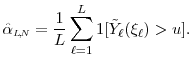\displaystyle \ensuremath{{\hat\alpha_\ensuremath{{\scriptscriptstyle L\negthinspace{,}\negthinspace{N}}}}}= \frac{1}{L}\sum_{\ell=1}^L \ensuremath{1[{\tilde Y}_\ell(\xi_\ell)>u]}. 