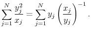 \displaystyle \sum\limits_{j=1}^N \frac{y_j^2}{x_j} = \sum\limits_{j=1}^N y_j \left( \frac{x_j}{y_j} \right)^{-1}.