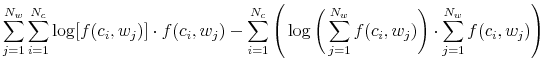 \displaystyle \sum\limits_{j = 1}^{N_w} \sum\limits_{i = 1}^{N_c} \log[f(c_i,w_j)] \cdot f(c_i,w_j) - \sum\limits_{i = 1}^{N_c} \Bigg( \log\bigg(\sum\limits_{j = 1}^{N_w} f(c_i,w_j) \bigg) \cdot \sum\limits_{j = 1}^{N_w} f(c_i,w_j) \Bigg)