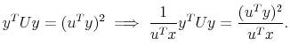 \displaystyle y^T U y = (u^T y)^2 \; \Longrightarrow \; \frac{1}{u^T x}y^T U y = \frac{(u^T y)^2}{u^T x}.