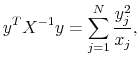 \displaystyle y^TX^{-1}y = \sum\limits_{j =1}^N \frac{y_j^2}{x_j},