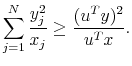 \displaystyle \sum\limits_{j=1}^N \frac{y_j^2}{x_j} \ge \frac{(u^T y)^2}{u^T x}.