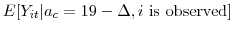 \displaystyle E[Y_{it}\vert a_c=19 - \Delta, i \mbox{ is observed}]