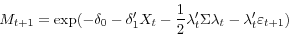 \begin{displaymath} M_{t+1} =\exp (-\delta _0 -{\delta }'_1 X_t -\frac{1}{2}{\lambda }'_t \Sigma \lambda _t -{\lambda }'_t \varepsilon _{t+1} ) \end{displaymath}