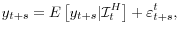 \displaystyle y_{t+s}=E\left[ y_{t+s}\vert\mathcal{I}_{t}^{H}\right] +\varepsilon_{t+s}^{t},