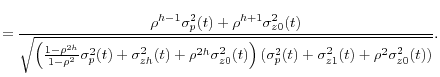 \displaystyle =\frac{\rho^{h-1}\sigma_{p}^{2}(t)+\rho^{h+1}\sigma_{z0}^{2}(t)}% {\sqrt{\left( \frac{1-\rho^{2h}}{1-\rho^{2}}\sigma_{p}^{2}(t)+\sigma_{zh}% ^{2}(t)+\rho^{2h}\sigma_{z0}^{2}(t)\right) (\sigma_{p}^{2}(t)+\sigma_{z1}% ^{2}(t)+\rho^{2}\sigma_{z0}^{2}(t))}}.