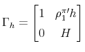 \displaystyle \Gamma _{h}=% \begin{bmatrix}1 & \rho _{1}^{\pi \prime }h \\ 0 & H\end{bmatrix}% 