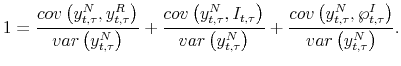 \displaystyle 1=\frac{cov\left( y_{t,\tau}^{N},y_{t,\tau}^{R}\right) }{var\left( y_{t,\tau}^{N}\right) }+\frac{cov\left( y_{t,\tau}^{N},I_{t,\tau}\right) }{var\left( y_{t,\tau}^{N}\right) }+\frac{cov\left( y_{t,\tau}% ^{N},\wp_{t,\tau}^I\right) }{var\left( y_{t,\tau}^{N}\right) }. 