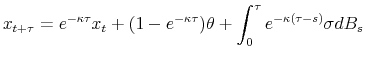 \displaystyle x_{t+\tau}= e^{-\kappa \tau} x_t + (1-e^{-\kappa\tau})\theta +\int_0^{\tau}e^{-\kappa (\tau-s)}\sigma dB_s