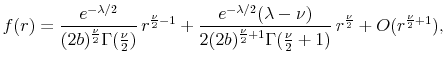 \displaystyle f(r)= \frac{e^{-\lambda/2}}{(2b)^{\frac{\nu}{2}}\Gamma(\frac{\nu}{2})} \,r^{\frac{\nu}{2}-1} + \frac{e^{-\lambda/2}(\lambda-\nu)} {2 (2b)^{\frac{\nu}{2}+1}\Gamma(\frac{\nu}{2} +1)} \,r^{\frac{\nu}{2}} + O(r^{\frac{\nu}{2}+1}),