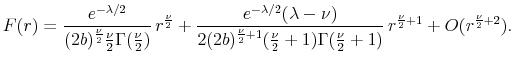 \displaystyle F(r)= \frac{e^{-\lambda/2}}{(2b)^{\frac{\nu}{2}}\frac{\nu}{2} \Gamma(\frac{\nu}{2})} \,r^{\frac{\nu}{2}} + \frac{e^{-\lambda/2}(\lambda-\nu)} {2 (2b)^{\frac{\nu}{2}+1}(\frac{\nu}{2} +1)\Gamma(\frac{\nu}{2} +1)} \, r^{\frac{\nu}{2}+1} + O(r^{\frac{\nu}{2}+2}).