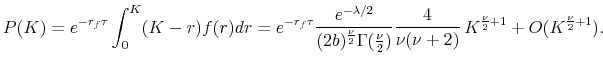 \displaystyle P(K)=e^{-r_f\tau}\int_0^K (K-r)f(r) dr=e^{-r_f\tau}\frac{e^{-\lambda/2}}{(2b)^{\frac{\nu}{2}}\Gamma(\frac{\nu}{2})} \frac{4}{\nu(\nu+2)}\, K^{\frac{\nu}{2}+1} + O(K^{\frac{\nu}{2}+1}).
