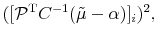 \displaystyle ([{\mathcal P}^{\rm T}C^{-1}(\tilde{\mu} -\alpha)]_i)^2,