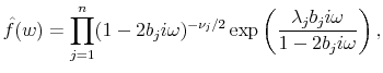 \displaystyle \hat{f}(w)= \prod_{j=1}^n (1-2 b_j i\omega)^{-\nu_j/2}\exp\left(\frac{\lambda_j b_j i\omega}{1-2 b_j i\omega}\right),
