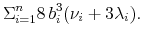 \displaystyle \Sigma_{i=1}^n 8\, b_i^3(\nu_i+3\lambda_i).