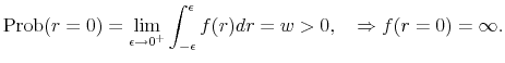 \displaystyle {\rm Prob}(r=0)=\lim_{\epsilon\rightarrow 0^+}\int_{-\epsilon}^{\epsilon}f(r)dr= w > 0, \hspace{0.4cm} \Rightarrow f(r=0)=\infty.
