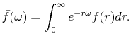 \displaystyle \bar{f}(\omega)= \int_0^{\infty} e^{-r \omega} f(r) dr.