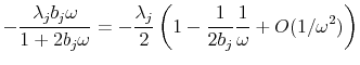 \displaystyle -\frac{\lambda_j b_j \omega}{1+2 b_j \omega}=-\frac{\lambda_j}{2}\left(1-\frac{1}{2b_j}\frac{1}{\omega}+O(1/\omega^2)\right)