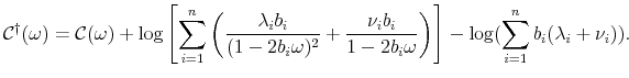 \displaystyle {\mathcal C}^{\dag }(\omega)={\mathcal C}(\omega)+\log\left[\sum_{i=1}^n\left(\frac{\lambda_i b_i}{(1-2b_i\omega)^2}+\frac{\nu_i b_i}{1-2b_i\omega}\right)\right] -\log(\sum_{i=1}^n b_i(\lambda_i+\nu_i)).