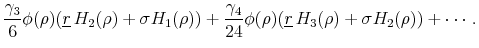 \displaystyle \frac{\gamma_3}{6}\phi(\rho)(\underline{r}\, H_2(\rho)+\sigma H_1(\rho))+ \frac{\gamma_4}{24}\phi(\rho)(\underline{r}\, H_3(\rho)+\sigma H_2(\rho))+\cdots.