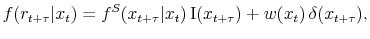 \displaystyle f(r_{t+\tau}\vert x_t) = f^S(x_{t+\tau}\vert x_t)\, {\rm I}(x_{t+\tau}) + w(x_t) \,\delta(x_{t+\tau}),